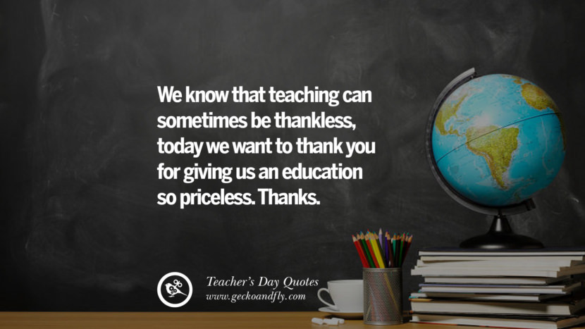 We know that teaching can sometimes be thankless. today they want to thank you for giving us an education so priceless. Thanks.