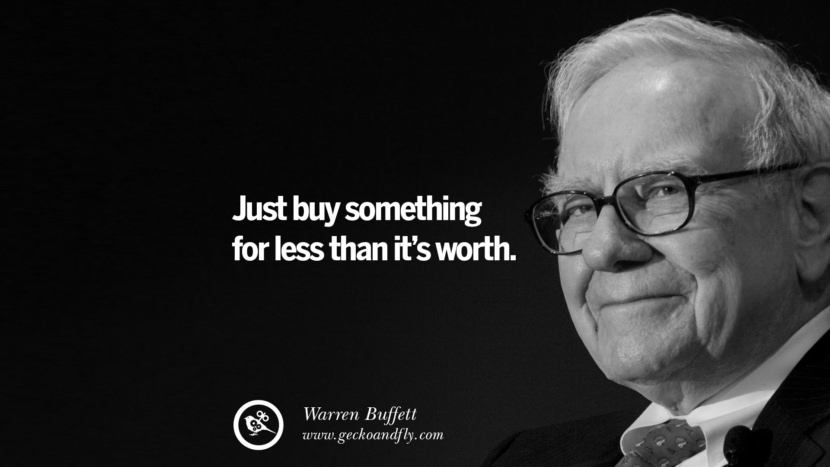 Just buy something for less than it’s worth. Quote by Warren Buffett