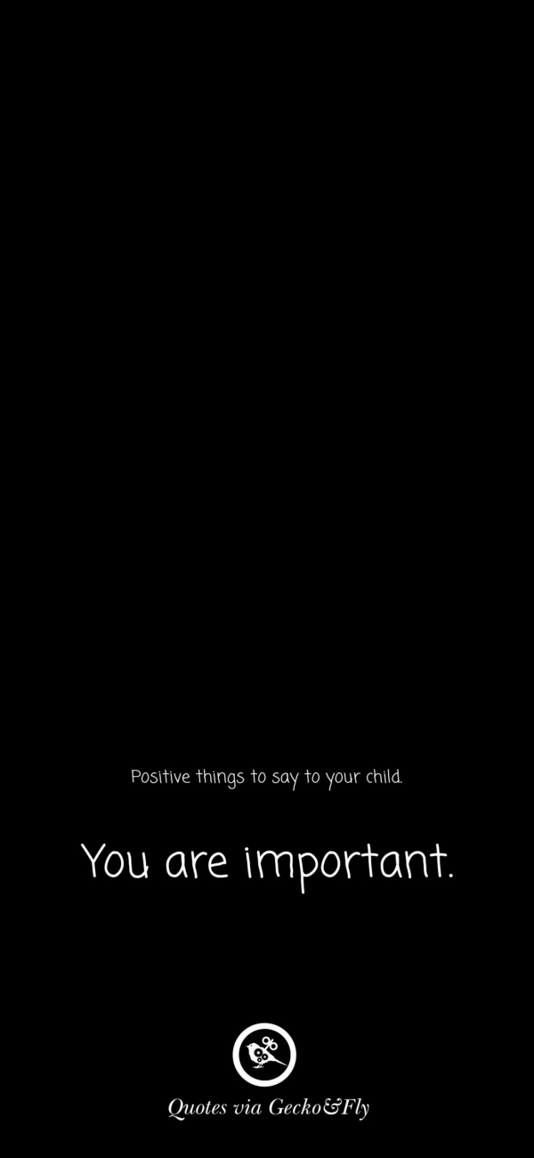 Quote on positive things to say to a child such as 'You are important.'
