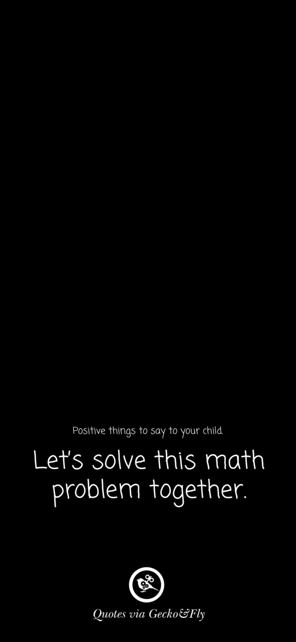 Quote on positive things to say to a child such as 'Let's solve this math problem together.'