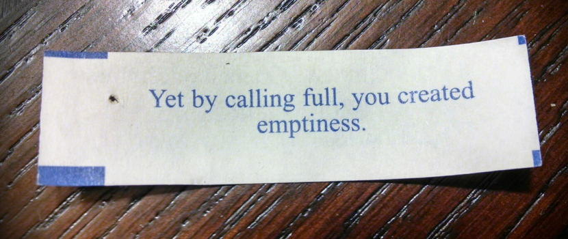 Yes by calling full, you created emptiness. Photo of Chinese Fortune Cookie
